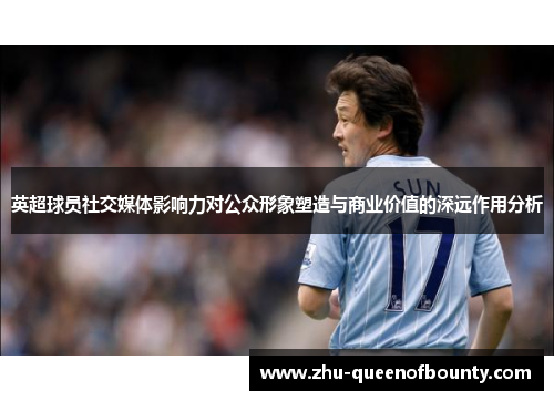 英超球员社交媒体影响力对公众形象塑造与商业价值的深远作用分析