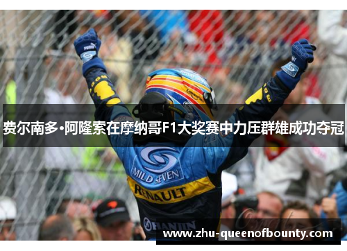 费尔南多·阿隆索在摩纳哥F1大奖赛中力压群雄成功夺冠