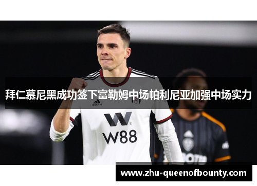 拜仁慕尼黑成功签下富勒姆中场帕利尼亚加强中场实力