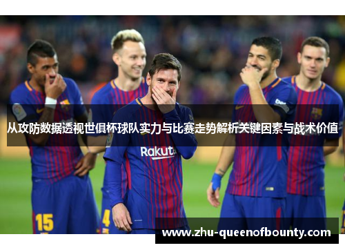 从攻防数据透视世俱杯球队实力与比赛走势解析关键因素与战术价值